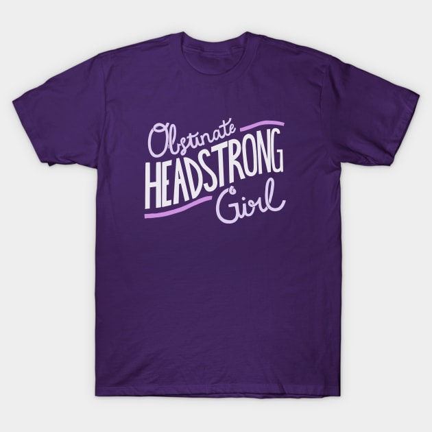 Obstinate Headstrong Girl - Purple T-Shirt by latheandquill